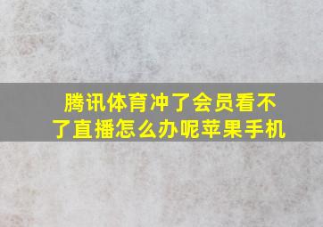 腾讯体育冲了会员看不了直播怎么办呢苹果手机