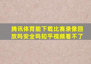 腾讯体育能下载比赛录像回放吗安全吗知乎视频看不了