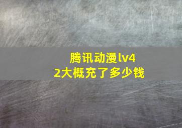 腾讯动漫lv42大概充了多少钱