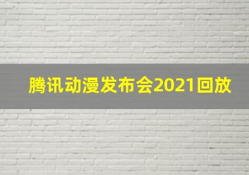 腾讯动漫发布会2021回放