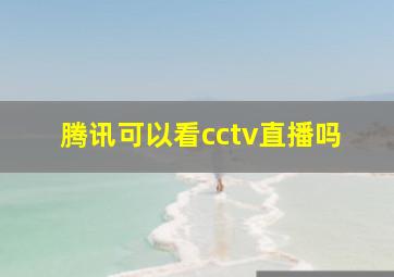 腾讯可以看cctv直播吗