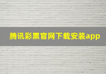 腾讯彩票官网下载安装app