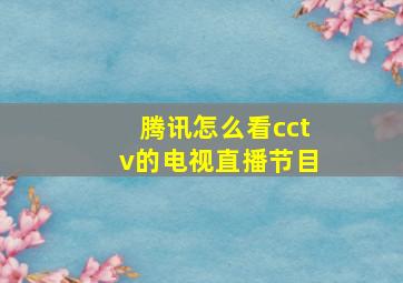 腾讯怎么看cctv的电视直播节目