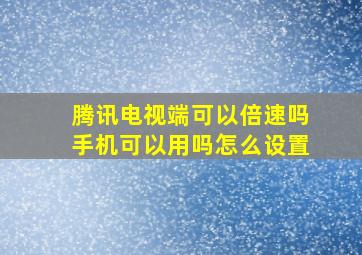 腾讯电视端可以倍速吗手机可以用吗怎么设置