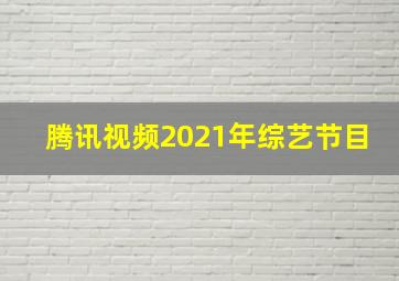 腾讯视频2021年综艺节目