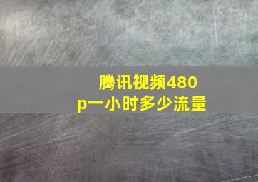 腾讯视频480p一小时多少流量