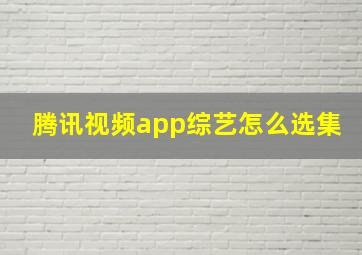 腾讯视频app综艺怎么选集