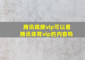 腾讯视频vip可以看腾讯体育vip的内容吗