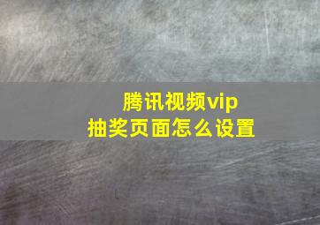 腾讯视频vip抽奖页面怎么设置