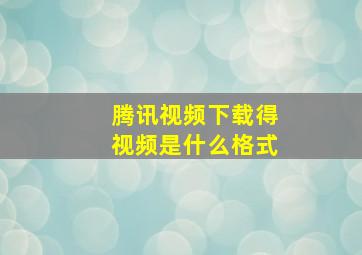 腾讯视频下载得视频是什么格式