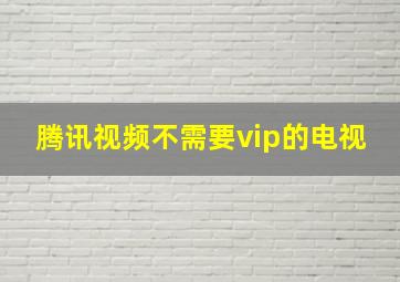 腾讯视频不需要vip的电视