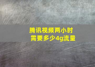 腾讯视频两小时需要多少4g流量