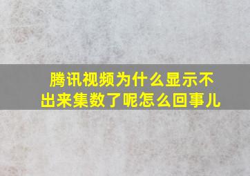 腾讯视频为什么显示不出来集数了呢怎么回事儿