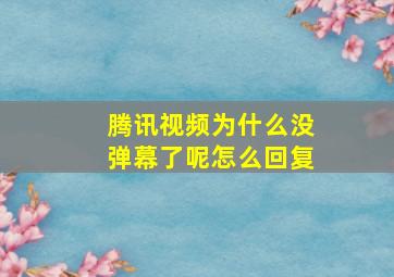 腾讯视频为什么没弹幕了呢怎么回复