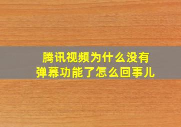 腾讯视频为什么没有弹幕功能了怎么回事儿