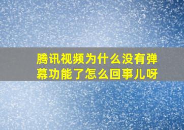 腾讯视频为什么没有弹幕功能了怎么回事儿呀