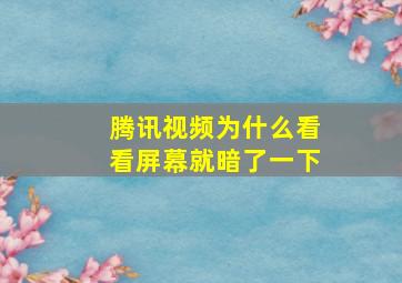 腾讯视频为什么看看屏幕就暗了一下