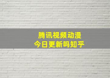 腾讯视频动漫今日更新吗知乎