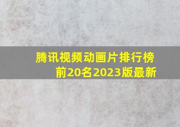 腾讯视频动画片排行榜前20名2023版最新