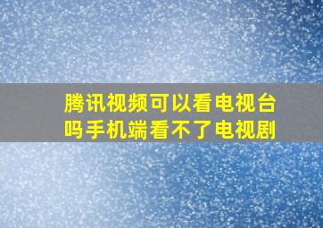 腾讯视频可以看电视台吗手机端看不了电视剧