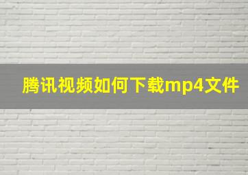 腾讯视频如何下载mp4文件