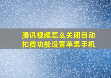 腾讯视频怎么关闭自动扣费功能设置苹果手机