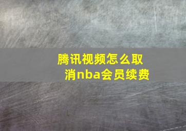 腾讯视频怎么取消nba会员续费