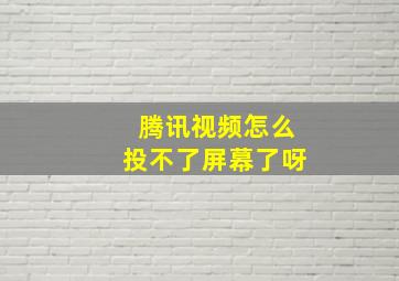 腾讯视频怎么投不了屏幕了呀