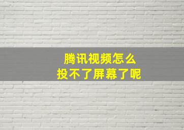 腾讯视频怎么投不了屏幕了呢