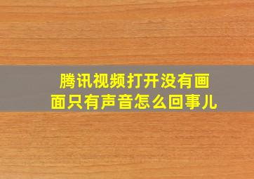 腾讯视频打开没有画面只有声音怎么回事儿