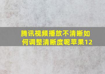 腾讯视频播放不清晰如何调整清晰度呢苹果12