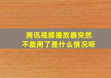 腾讯视频播放器突然不能用了是什么情况呀