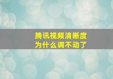 腾讯视频清晰度为什么调不动了