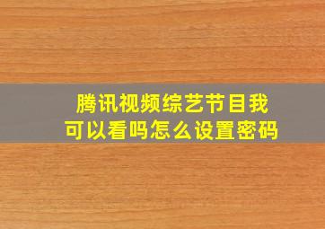 腾讯视频综艺节目我可以看吗怎么设置密码