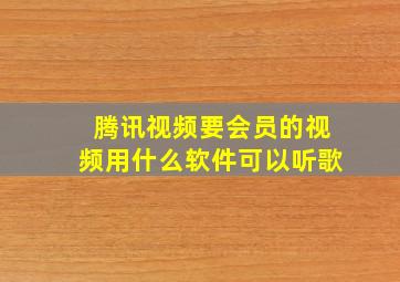 腾讯视频要会员的视频用什么软件可以听歌