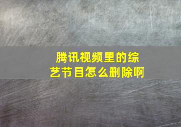 腾讯视频里的综艺节目怎么删除啊