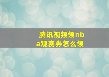 腾讯视频领nba观赛券怎么领