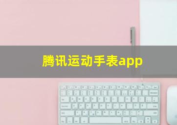 腾讯运动手表app