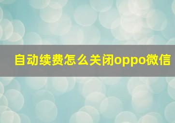 自动续费怎么关闭oppo微信