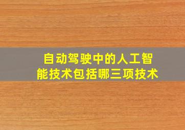 自动驾驶中的人工智能技术包括哪三项技术