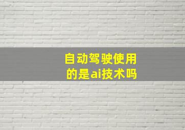 自动驾驶使用的是ai技术吗