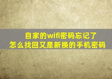 自家的wifi密码忘记了怎么找回又是新换的手机密码