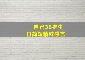 自己38岁生日简短精辟感言