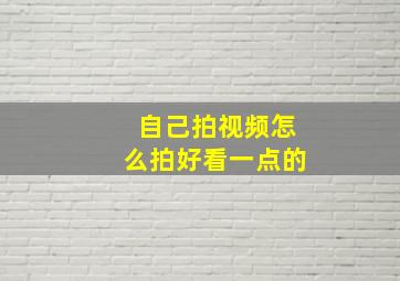 自己拍视频怎么拍好看一点的