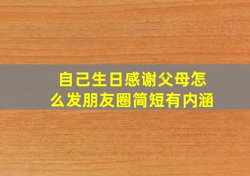 自己生日感谢父母怎么发朋友圈简短有内涵