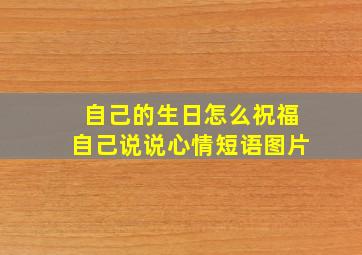 自己的生日怎么祝福自己说说心情短语图片