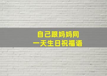 自己跟妈妈同一天生日祝福语