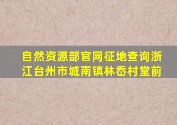 自然资源部官网征地查询浙江台州市城南镇林岙村堂前