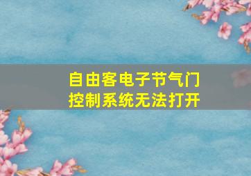 自由客电子节气门控制系统无法打开