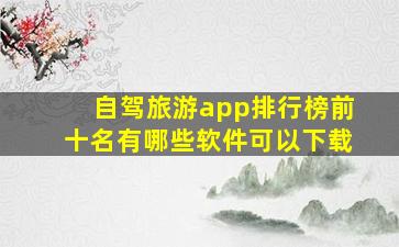 自驾旅游app排行榜前十名有哪些软件可以下载